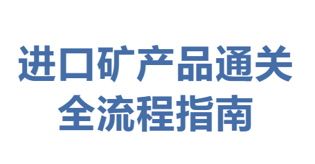 【实操指南】进口矿产品通关全流程指南 【实操指南】进口矿产品通关全流程指南